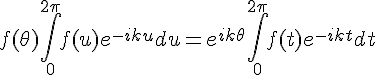\Large{f(\theta)\Bigint_{0}^{2\pi}f(u)e^{-iku}du=e^{ik\theta}\Bigint_{0}^{2\pi}f(t)e^{-ikt}dt}